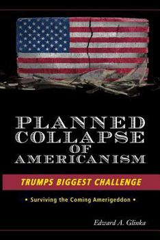 Planned Collapse Of Americanism: Trump's Biggest Challenge -Surviving the Coming Amerigeddon