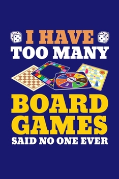 I Have Too Many Board Games Said No One Ever: Board Games Journal, Gameboard Notebook Note-Taking Planner Book, Present, Gift For Board Gamers