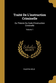 Paperback Traité De L'instruction Criminelle: Ou Théorie Du Code D'instruction Criminelle; Volume 1 [French] Book