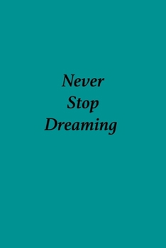 Never Stop Dreaming Inspirational Journal: Perfect gift for someone who has everything 100 Pages, 6” x 9”