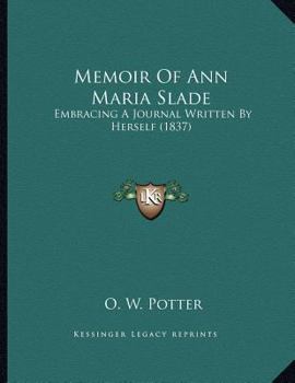 Paperback Memoir Of Ann Maria Slade: Embracing A Journal Written By Herself (1837) Book