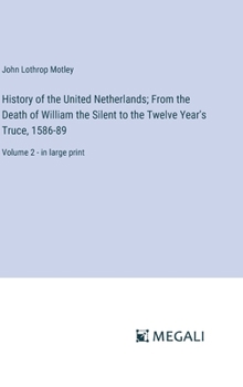 Hardcover History of the United Netherlands; From the Death of William the Silent to the Twelve Year's Truce, 1586-89: Volume 2 - in large print Book