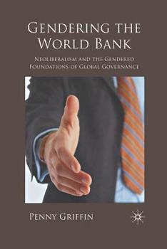 Paperback Gendering the World Bank: Neoliberalism and the Gendered Foundations of Global Governance Book