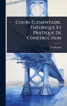 Hardcover Cours ÃlÃ(c)mentaire, ThÃ(c)orique Et Pratique De Construction [French] Book