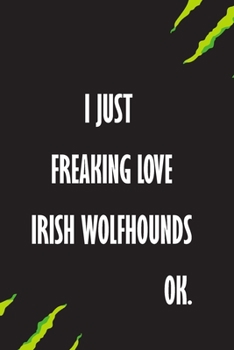 I Just Freaking Love Irish Wolfhounds Ok: A Journal to organize your life and working on your goals : Passeword tracker, Gratitude journal, To do ... Weekly meal planner, 120 pages , matte cover