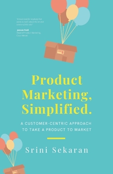 Paperback Product Marketing, Simplified: A Customer-Centric Approach to Take a Product to Market Book