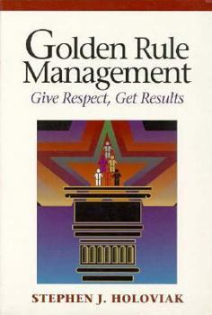 Paperback Golden Rule Management: Give Respect, Get Results Book