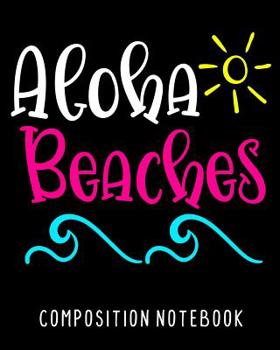 Paperback Aloha Beaches Composition Notebook: College Ruled Composition Notebook 100 Pages Sunny Beach Theme For School Work Journal Book