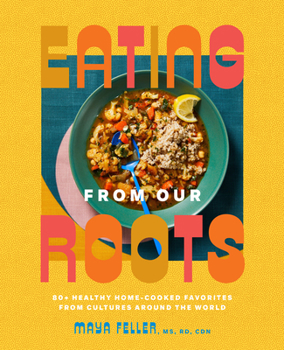 Hardcover Eating from Our Roots: 80+ Healthy Home-Cooked Favorites from Cultures Around the World: A Cookbook Book