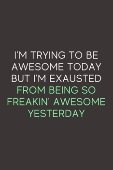 I'm Trying To Be Awesome Today: A Blank Lined Journal Notebook for Team Member, Teammate, CEO, Director, Boss, Manager, Leader, Employee, Coworker, Colleague and Friends