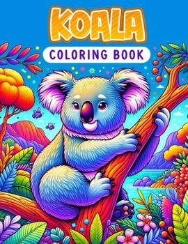 Koala coloring book: with diverse, wild, jungle-themed animal themes for adults and teens.colouring For All ages