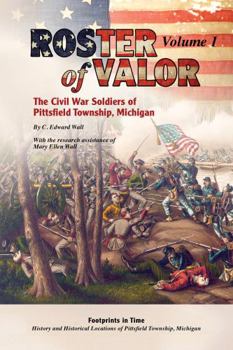 Roster of Valor : Volume 1 and Volume 2: the Civil War Soldiers of Pittsfield Township, Michigan