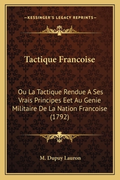 Paperback Tactique Francoise: Ou La Tactique Rendue A Ses Vrais Principes Eet Au Genie Militaire De La Nation Francoise (1792) [French] Book