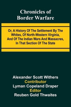 Paperback Chronicles of Border Warfare: Or, A history of the settlement by the whites, of north-western Virginia, and of the Indian wars and massacres, in that Book