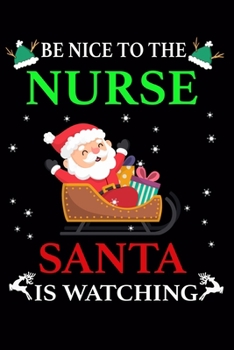 Paperback Be Nice To The Nurse Santa Is Watching.: Nurse Practitioner Gifts Women. Great Idea Christmas Gifts for nurse Journal. Composition Notebook 6*9 Lines Book