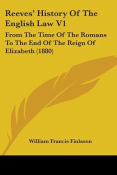 Paperback Reeves' History Of The English Law V1: From The Time Of The Romans To The End Of The Reign Of Elizabeth (1880) Book