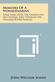 Memoirs of a Nonagenarian; Some Links With the Charleston of Colonial Days Through the Williams-Roper Families