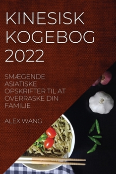 Paperback Kinesisk Kogebog 2022: SmÆgende Asiatiske Opskrifter Til at Overraske Din Familie [Danish] Book