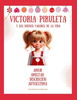 Victoria Piruleta Y Los Buenos Valores de la Vida: Amor, Amistad, Discreción Autoestima.