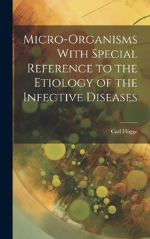 Hardcover Micro-Organisms With Special Reference to the Etiology of the Infective Diseases Book