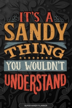 Its A Sandy Thing You Wouldnt Understand: Sandy Name Planner With Notebook Journal Calendar Personal Goals Password Manager & Much More, Perfect Gift For Sandy