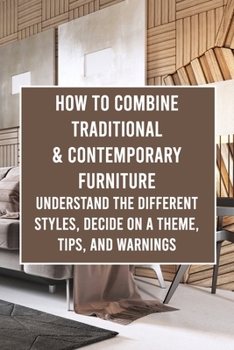 Paperback How to Combine Traditional & Contemporary Furniture: Understand the Different Styles, Decide on a Theme, Tips, and Warnings Book