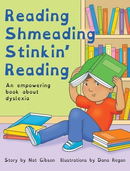 Reading Shmeading Stinkin' Reading : An Empowering Book about Dyslexia
