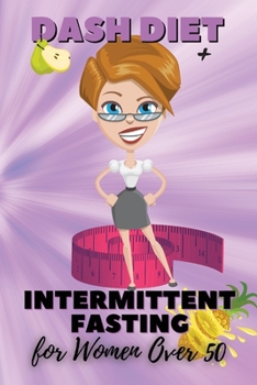 Paperback Dash Diet + Intermittent Fasting For Women Over 50: Unlock The Secrets of Delay Aging and Decrease Hypertension by Reducing Sodium, Saturated Fat and Book