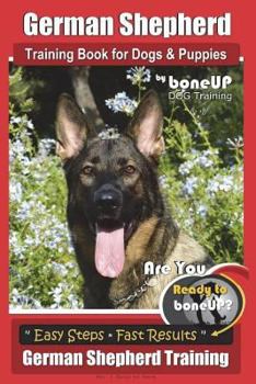 Paperback German Shepherd Dog Training for Puppies & Dogs by BoneUP Dog Training: Ready to Bone Up? Simple Steps* Quick Results German Shepherd Training Book