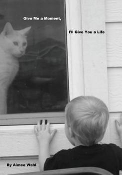 Paperback Give Me a Moment, I'll Give You a Life: Give Me a Moment, I'll Give You a Life Book
