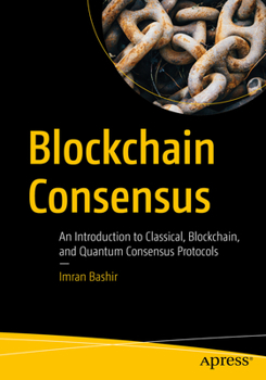 Paperback Blockchain Consensus: An Introduction to Classical, Blockchain, and Quantum Consensus Protocols Book