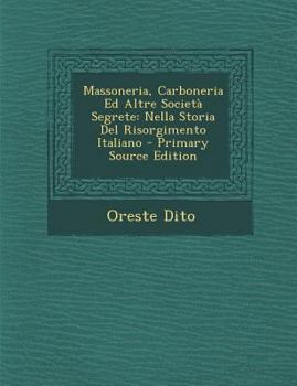 Massoneria, Carboneria Ed Altre Societa Segrete: Nella Storia del Risorgimento Italiano - Primary Source Edition