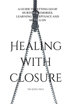 Paperback Healing with closure: A guide to letting go of hurtful memories, learning acceptance and moving on Book