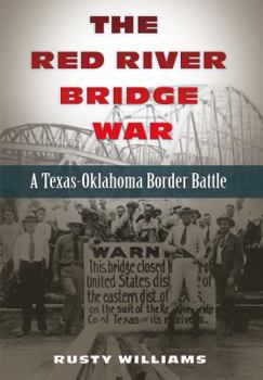 The Red River Bridge War: A Texas-Oklahoma Border Battle - Book  of the Red River Valley Books, sponsored by Texas A&M University-Texarkana