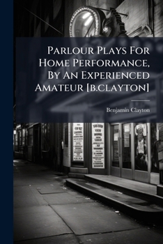 Paperback Parlour Plays For Home Performance, By An Experienced Amateur [b.clayton] Book