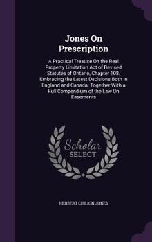 Hardcover Jones On Prescription: A Practical Treatise On the Real Property Limitation Act of Revised Statutes of Ontario, Chapter 108. Embracing the La Book