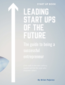 Paperback Leading Start Ups of the Future: The guide to being a successful entrepreneur Book