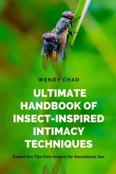 Paperback Ultimate Handbook of Insect-Inspired Intimacy Techniques: Expert Sex Tips from Insects for Sensational Sex Book
