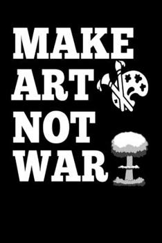 Paperback Make Art not War: Funny Activist Artist painter media student teacher gift Book Notepad Notebook Composition and Journal Gratitude Dot D Book