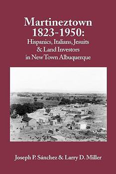 Paperback Martineztown, 1823-1950: Hispanics, Italians, Jesuits & Land Investors in New Town Albuquerque Book