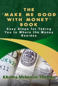 Paperback The "Make Me Good With Money" Book: Easy Steps For Taking You To Where The Money Resides Book
