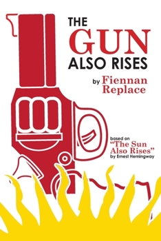 The Gun Also Rises: Based on The Sun Also Rises by Ernest Hemingway