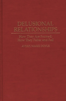 Hardcover Delusional Relationships: How They Are Formed, How They Falter and Fail Book