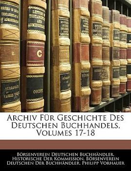 Paperback Archiv Fur Geschichte Des Deutschen Buchhandels, Volumes 17-18 [German] Book