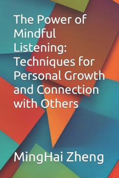 Paperback The Power of Mindful Listening: Techniques for Personal Growth and Connection with Others Book