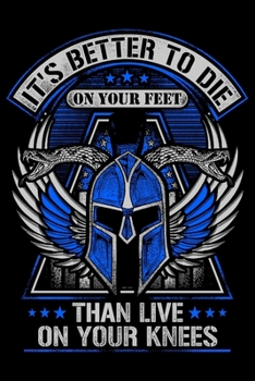 Its Better To Die On Your Feet Than To Live On Your Knees: USA Pride and Army Veterans Appreciation Notebook and Journal. Great Gift for Those Who Are Proud to Call Themselves American.