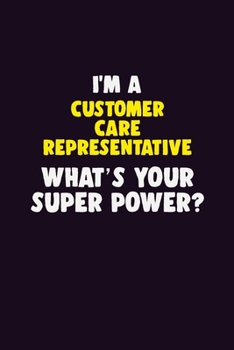 Paperback I'M A Customer Care Representative, What's Your Super Power?: 6X9 120 pages Career Notebook Unlined Writing Journal Book