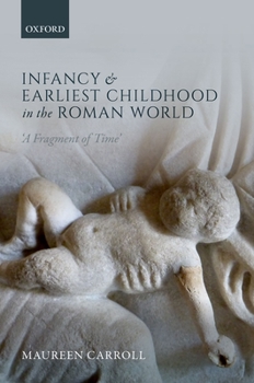 Hardcover Infancy and Earliest Childhood in the Roman World: 'A Fragment of Time' Book