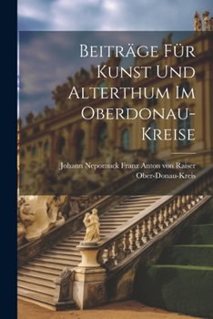 Paperback Beiträge Für Kunst Und Alterthum Im Oberdonau-kreise [German] Book