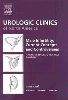 Hardcover Male Infertility: Current Concepts and Controversies, an Issue of Urologic Clinics: Volume 35-2 Book